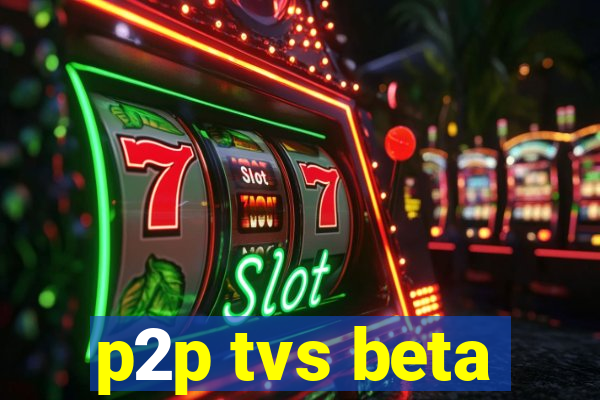 p2p tvs beta