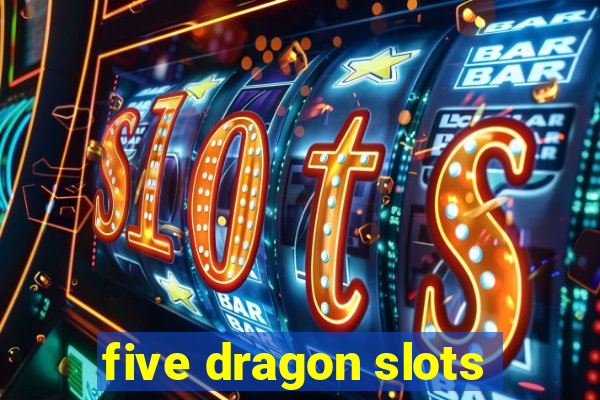 five dragon slots