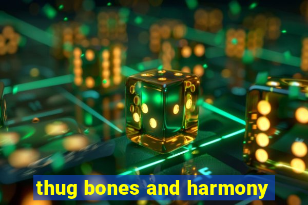 thug bones and harmony