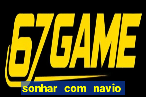 sonhar com navio no jogo do bicho