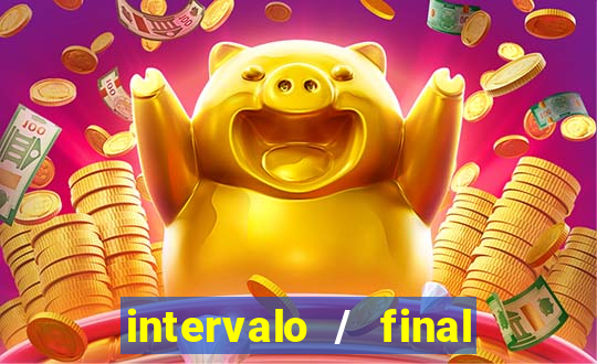 intervalo / final do jogo