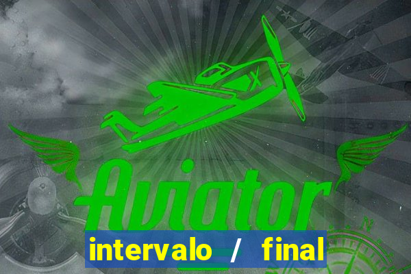 intervalo / final do jogo