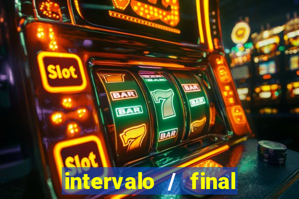 intervalo / final do jogo