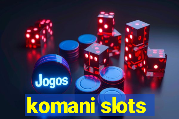 komani slots