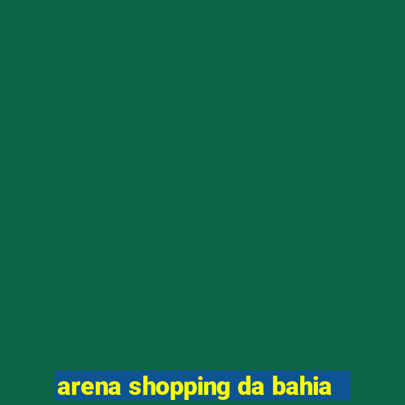 arena shopping da bahia