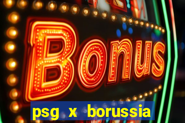 psg x borussia onde assistir