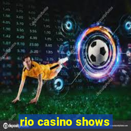 rio casino shows