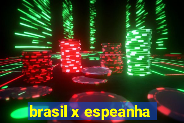 brasil x espeanha