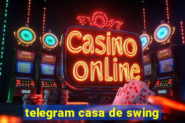 telegram casa de swing