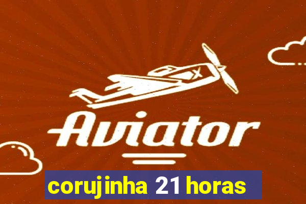 corujinha 21 horas