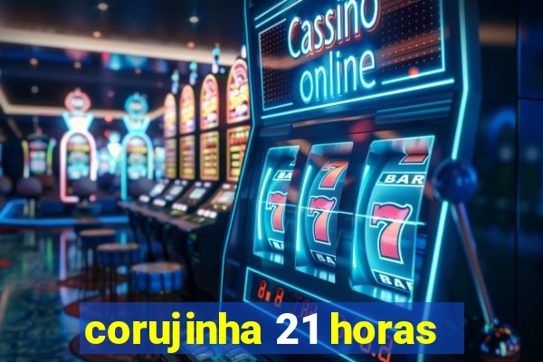 corujinha 21 horas