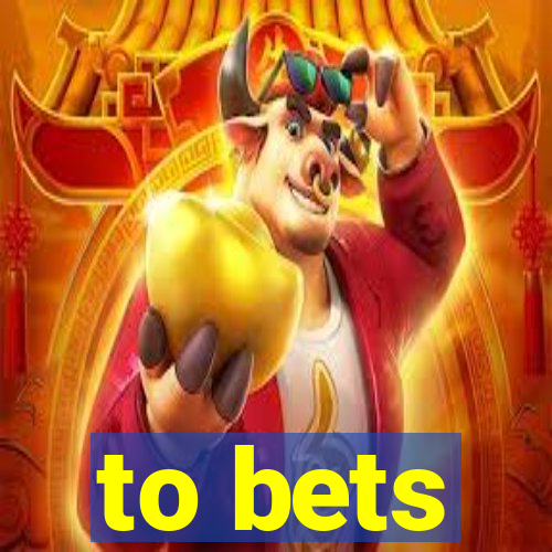 to bets