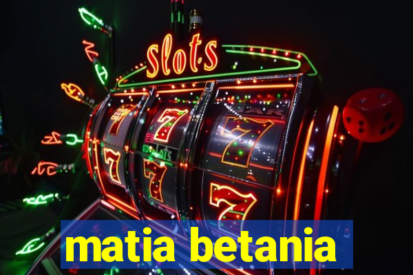 matia betania