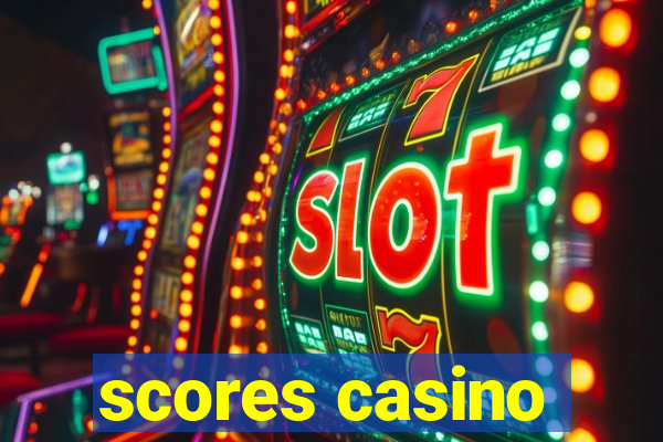 scores casino