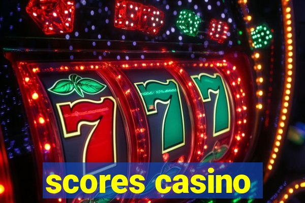 scores casino