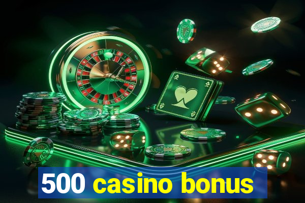 500 casino bonus