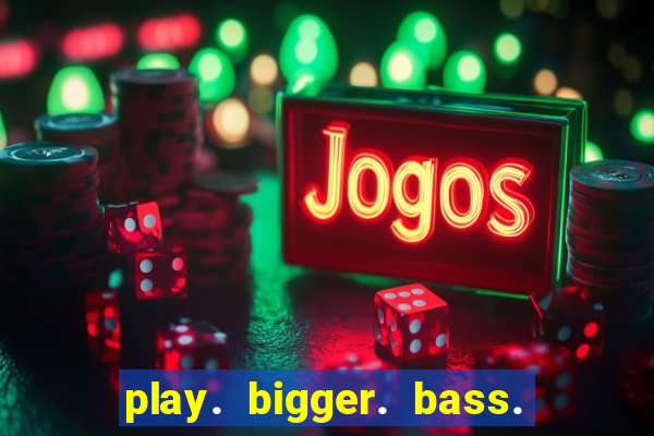 play. bigger. bass. bonanza. slots.