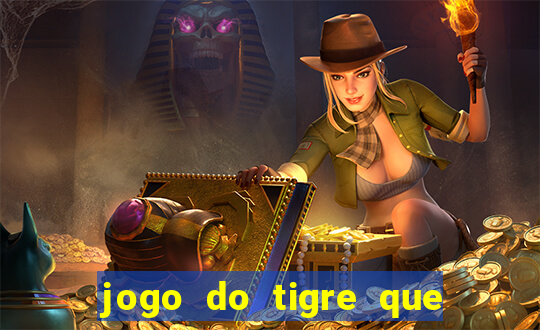 jogo do tigre que dar dinheiro