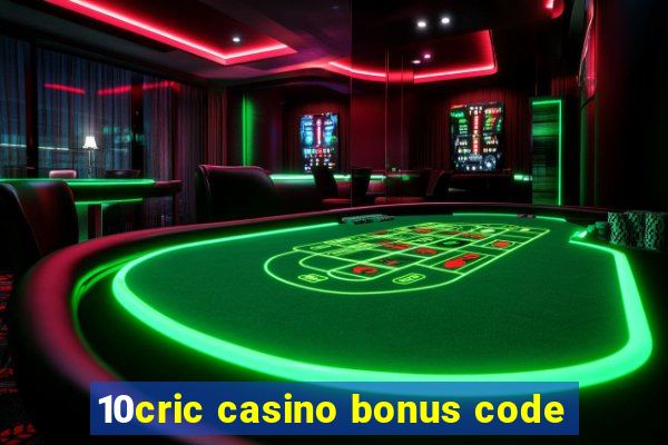 10cric casino bonus code