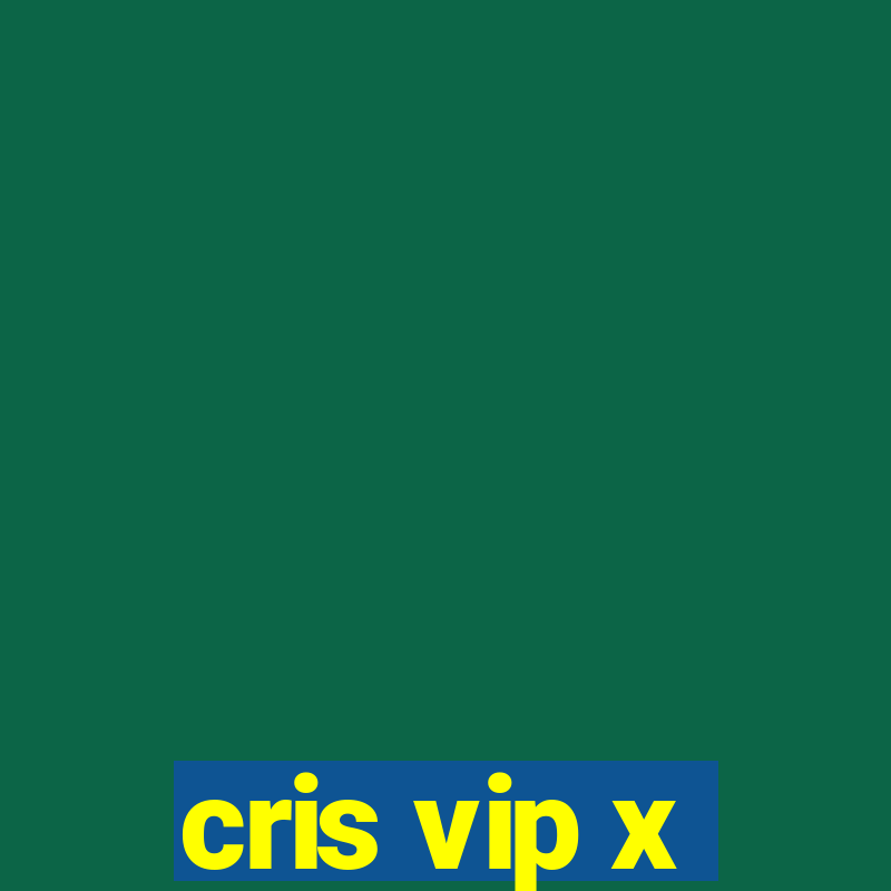 cris vip x