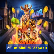 20 minimum deposit online casino