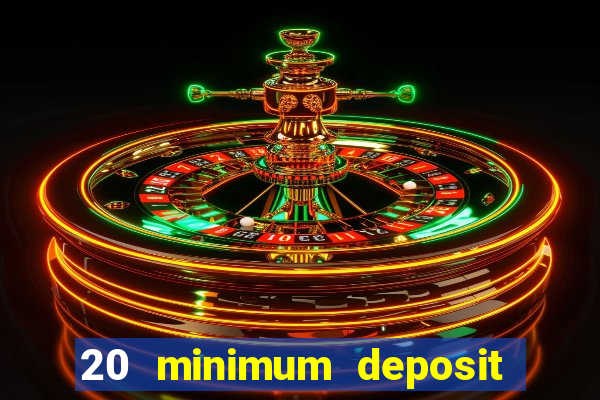 20 minimum deposit online casino