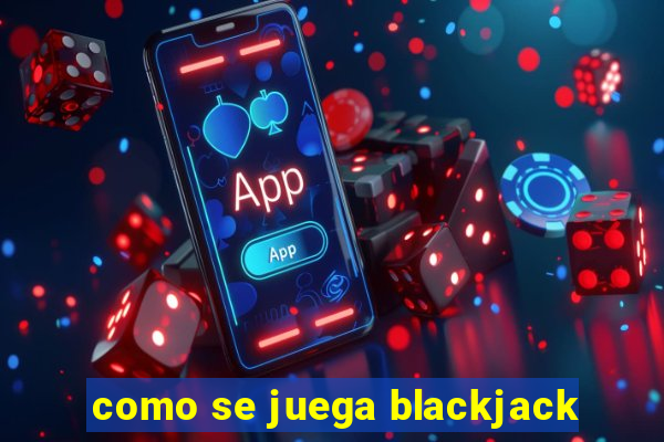 como se juega blackjack