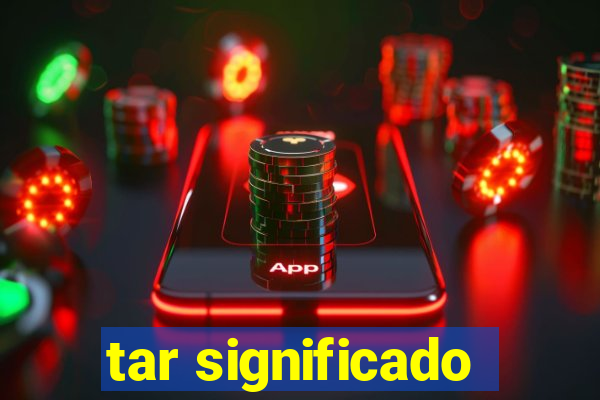 tar significado