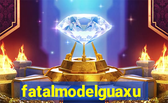 fatalmodelguaxupe