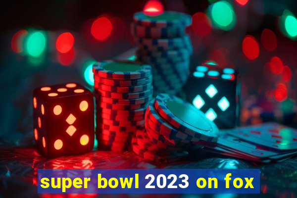 super bowl 2023 on fox