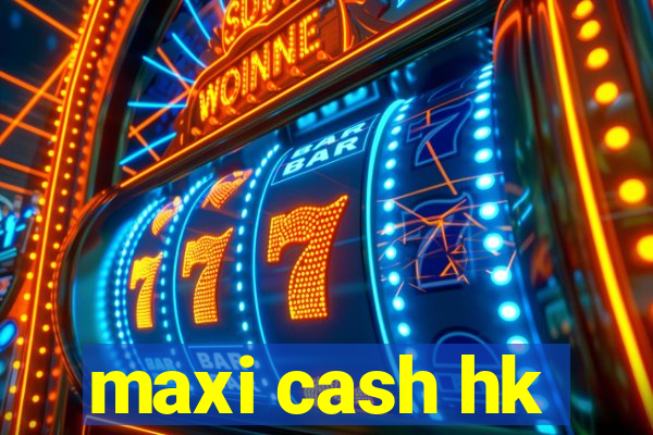 maxi cash hk