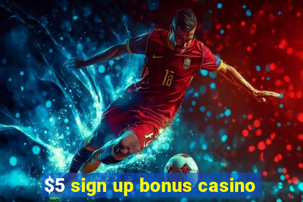 $5 sign up bonus casino