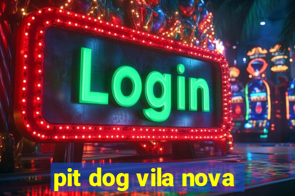 pit dog vila nova