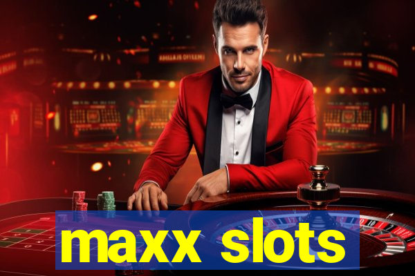 maxx slots