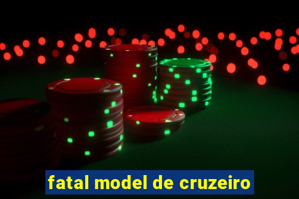 fatal model de cruzeiro