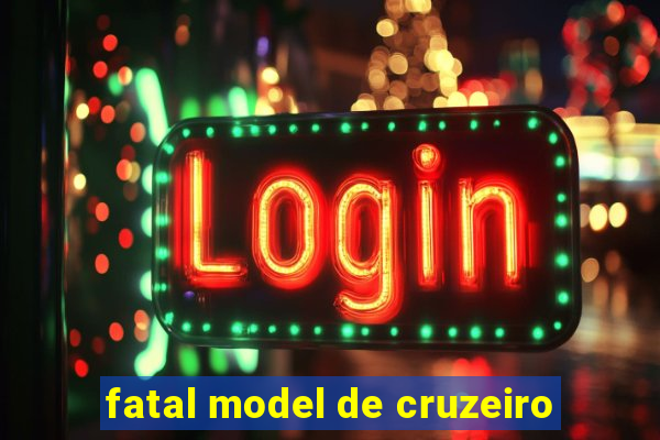 fatal model de cruzeiro