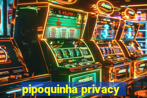 pipoquinha privacy