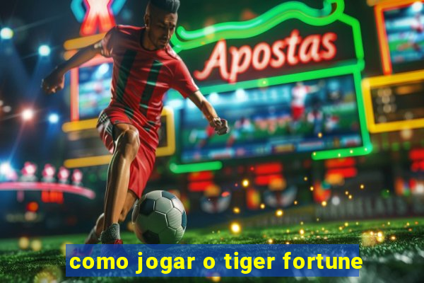 como jogar o tiger fortune