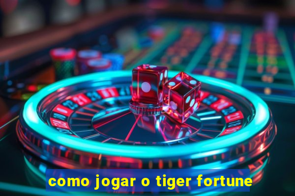 como jogar o tiger fortune