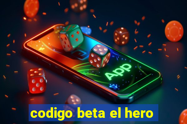 codigo beta el hero