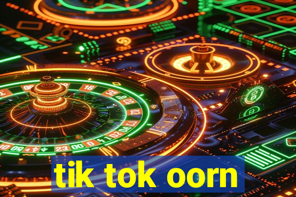 tik tok oorn