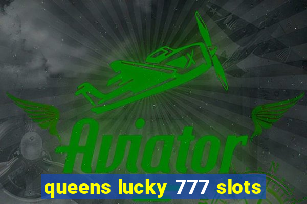 queens lucky 777 slots