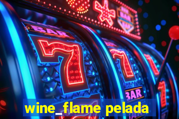 wine_flame pelada