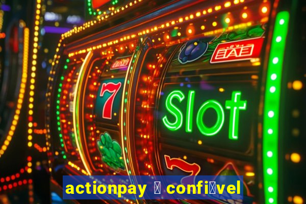 actionpay 茅 confi谩vel