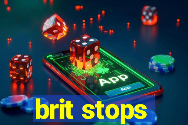 brit stops