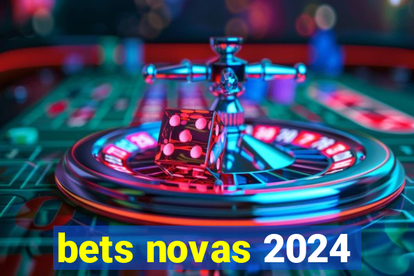 bets novas 2024