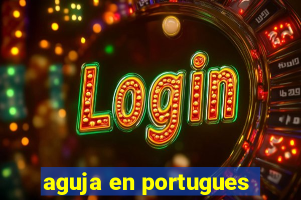 aguja en portugues