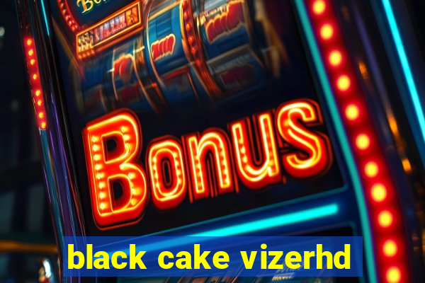 black cake vizerhd