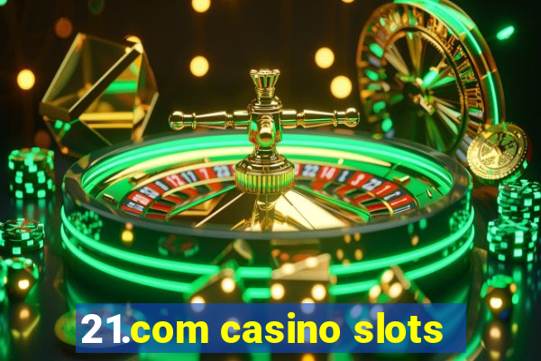 21.com casino slots