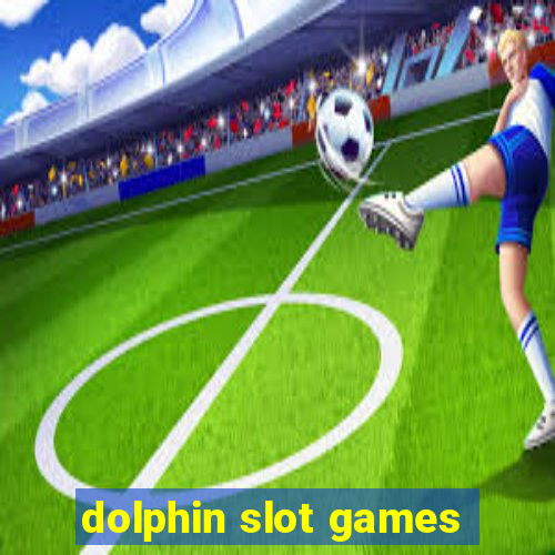 dolphin slot games